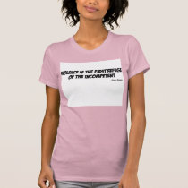 Violence is the first refuge of the incompetent t-shirts by burntright Violence is the first refuge of the incompetent t-shirts