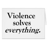 VIOLENCE SOLVES EVERYTHING CARD