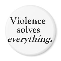 VIOLENCE SOLVES EVERYTHING magnets by blueinc123 VIOLENCE SOLVES EVERYTHING magnets