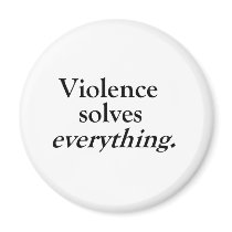 VIOLENCE SOLVES EVERYTHING magnets by blueinc123 VIOLENCE SOLVES EVERYTHING magnets