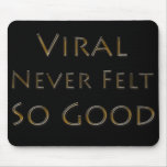 Viral Never Felt So Good Mouse Pad