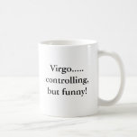 Virgo..... controlling, but funny! coffee mugs