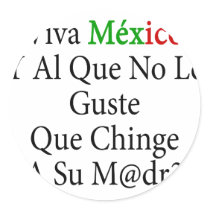 Viva Mexico Y Al Que No Le Guste Que Chinge A Su M stickers