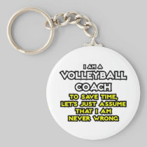 Volleyball Coach...Assume I Am Never Wrong Keychains