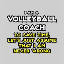 Volleyball Coach...Assume I Am Never Wrong T-shirts