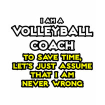 Volleyball Coach...Assume I Am Never Wrong T-shirts
