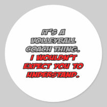 Volleyball Coach .. You Wouldn't Understand Round Sticker