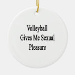 Volleyball Gives Me Sexual Pleasure Ornaments