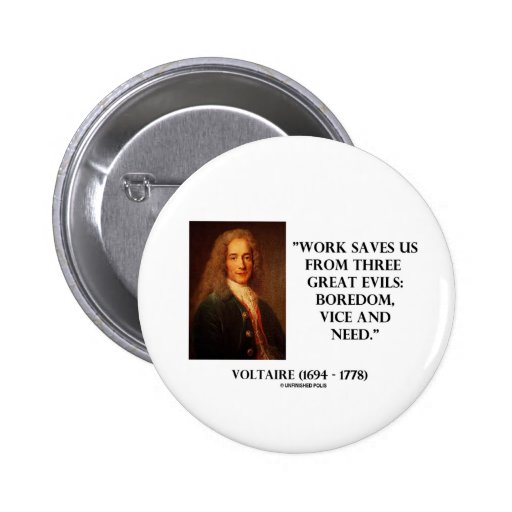 Voltaire Work Saves Us Three Great Evils Boredom Pin | Zazzle