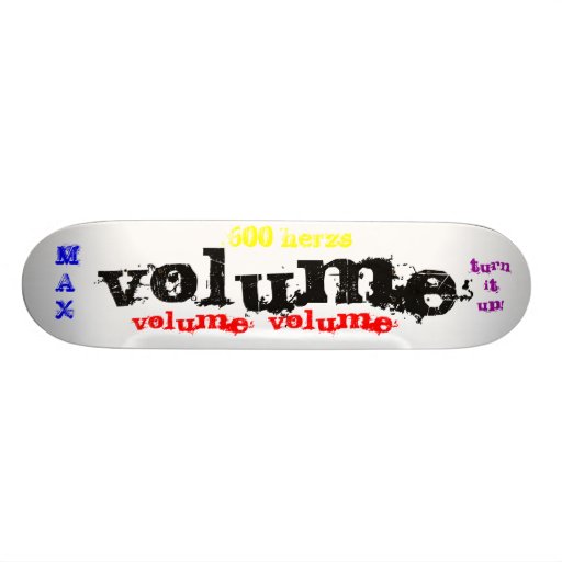 VOLUME, Turn it up!, volume, volume, MAX, 600 h... Skate Deck