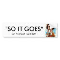 VONNEGUT, "SO IT GOES", Kurt Vonnegut 1922-2007 bumper stickers by kilgorefive VONNEGUT, "SO IT GOES", Kurt Vonnegut 1922-2007 bumper stickers