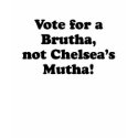 Vote for a brutha, not Chelsea's mutha T-shirt by obamashirts Vote for a brutha, not Chelsea's mutha T-shirt