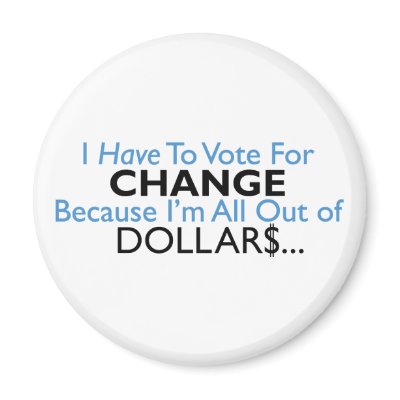 Vote For Change Because I'm All Out of Dollars Magnet by TshirtTrauma