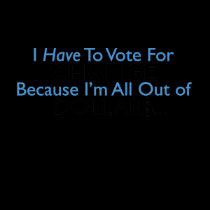 Vote For Change Because I'm All Out of Dollars t-shirts
