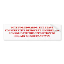 VOTE FOR EDWARDS, THE LEAST CONSERVATIVE DEMOCRAT. bumper stickers