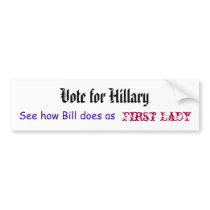 Vote for Hillary, See how Bill does as, First Lady bumper stickers