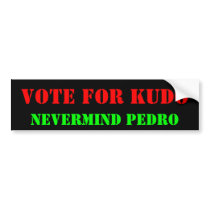 VOTE FOR KUDO, NEVERMIND PEDRO bumper stickers by kotzradio VOTE FOR KUDO, NEVERMIND PEDRO bumper stickers