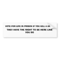 VOTE FOR LIFE IN PRISON IF YOU KILL A ANIMAL, T... bumper stickers by saveanimals1 VOTE FOR LIFE IN PRISON IF YOU KILL A ANIMAL, T... bumper stickers