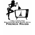 Vote For Politicians Who Sleep With FrenchMaids t-shirts
