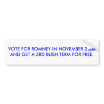 VOTE FOR ROMNEY IN NOVEMBER 2008 GET 3RD BUSH TERM bumper stickers
