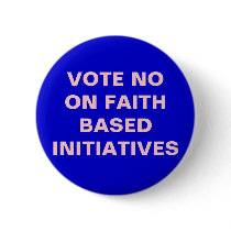 VOTE NO ON FAITH BASED INITIATIVES PINS