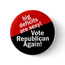 Vote Republican for Big Deficits Button by irregulargoods Vote Republican for Big Deficits Button