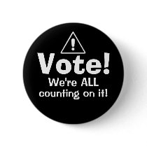 Vote! We're ALL Counting On It! buttons by cinemahawk Vote! We're ALL Counting On It! buttons