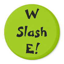 W Slash E! magnets