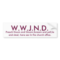 W.W.J.N.D., Preach Doom and Gloom,Scream and ye... bumper stickers