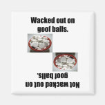 Wacked Out On Goof Balls magnets