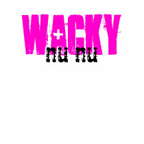 Wacky Nu Nu ~Whatever Shirt!