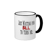 Waiting for Bill to turn me Mug