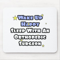 Wake Up Happy...Sleep With Orthopedic Surgeon Mousepad
