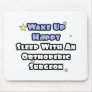 Wake Up Happy...Sleep With Orthopedic Surgeon Mousepad Wake Up Happy...Sleep With Orthopedic Surgeon Mousepad