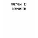 Wal*Mart is Communism t-shirts by funnycustomtshirts Wal*Mart is Communism t-shirts
