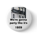 Wall Street: We're gonna party like it's 1929 buttons by gilp1212 Wall Street: We're gonna party like it's 1929 buttons