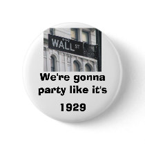 Wall Street: We're gonna party like it's 1929 buttons by gilp1212 Wall Street: We're gonna party like it's 1929 buttons