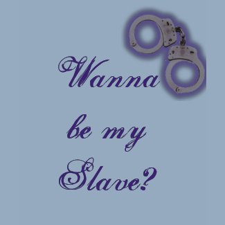 Wanna be my Slave? shirt