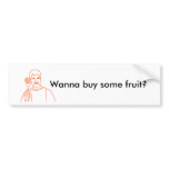 Wanna Buy some Fruit? Bumper Sticker