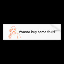Wanna Buy some Fruit? Bumper Sticker bumper stickers by lillemondude Wanna Buy some Fruit? Bumper Sticker bumper stickers