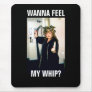 WANNA FEEL MY WHIP MOUSEPAD