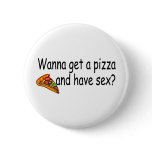 Wanna Get A Pizza And Have Sex Pizza buttons