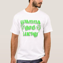 wanna, get, lucky, shamrock, shamrocks, clover, clovers, four, leaf, st., patrick&#39;s, day, holiday, funny, fun, sayings, Shirt with custom graphic design