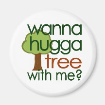 Wanna Hugga Tree With Me? Refrigerator Magnets