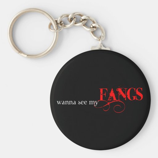 Wanna see my fangs... key chains