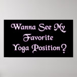 Wanna See My Favorite Yoga Position? posters