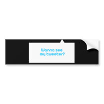 Wanna see my tweeter bumper stickers by TwitterShirts Wanna see my tweeter bumper stickers