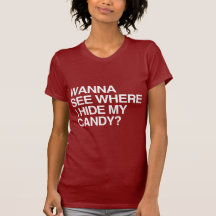 WANNA SEE WHERE I HIDE MY CANDY.png Shirts