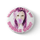 Wanna Taste My Bubble Gum? Buttons