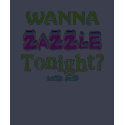 Wanna Zazzle Tonight? Ask Me! t-shirts